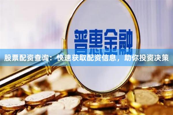 股票配资查询：快速获取配资信息，助你投资决策