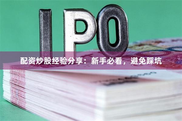 配资炒股经验分享：新手必看，避免踩坑