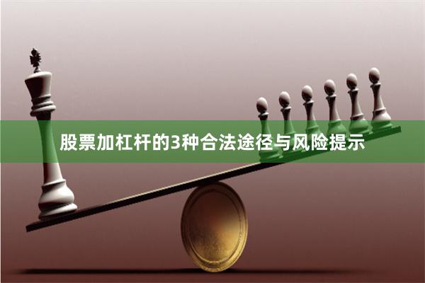 股票加杠杆的3种合法途径与风险提示
