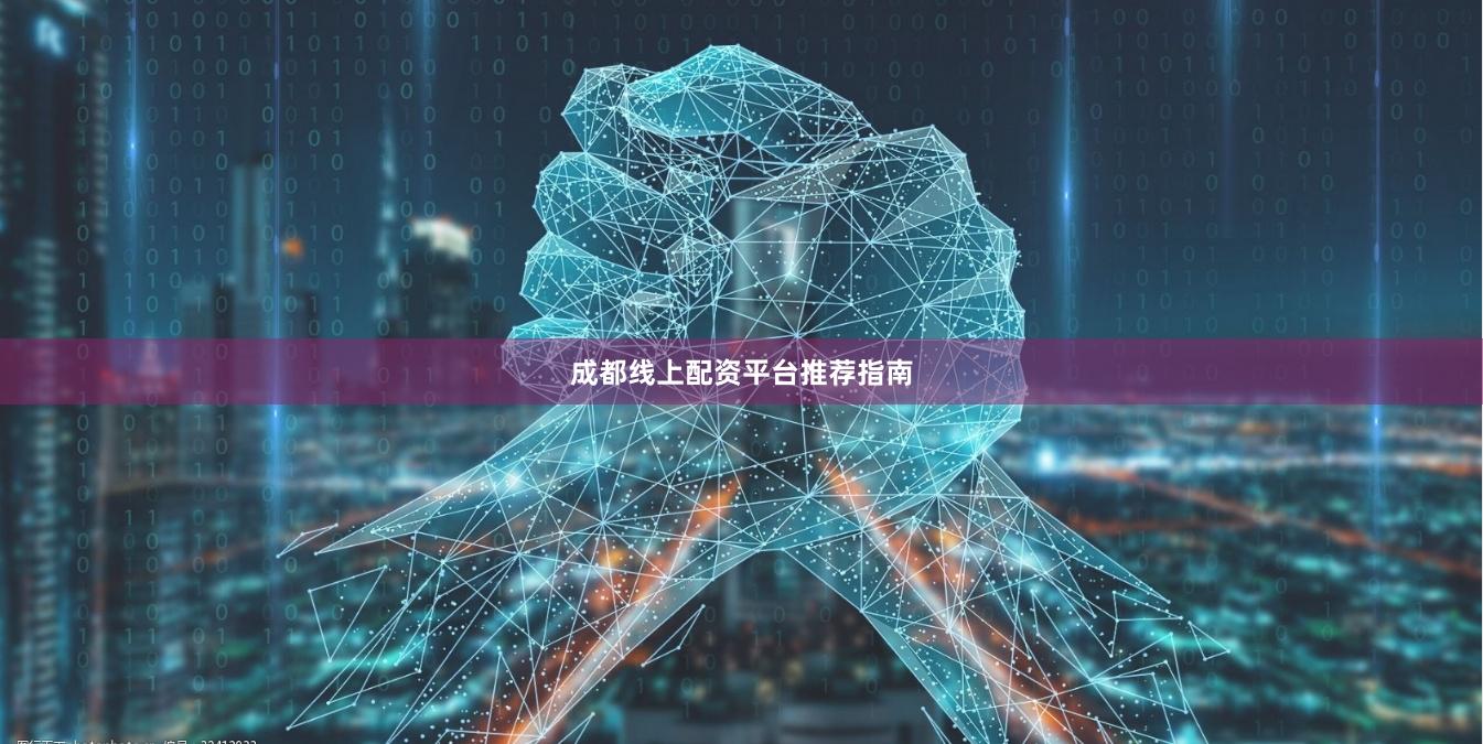 成都线上配资平台推荐指南