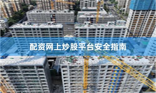 配资网上炒股平台安全指南