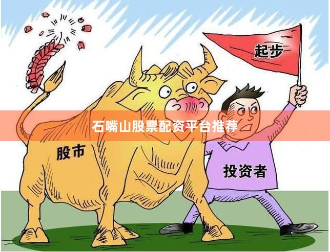 石嘴山股票配资平台推荐