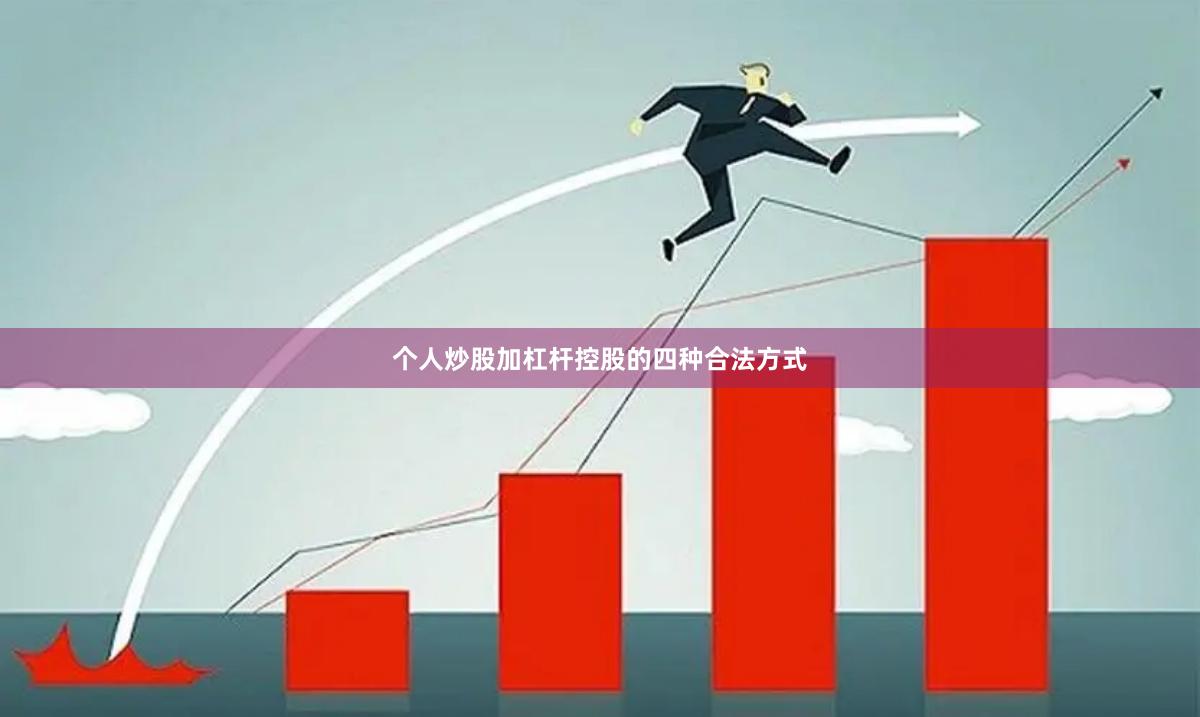个人炒股加杠杆控股的四种合法方式