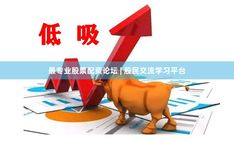 最专业股票配资论坛 | 股民交流学习平台