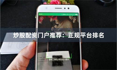 炒股配资门户推荐：正规平台排名