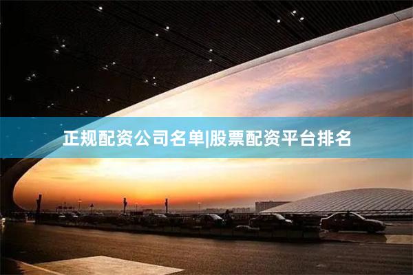 正规配资公司名单|股票配资平台排名