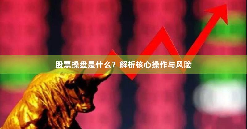 股票操盘是什么?解析核心操作与风险