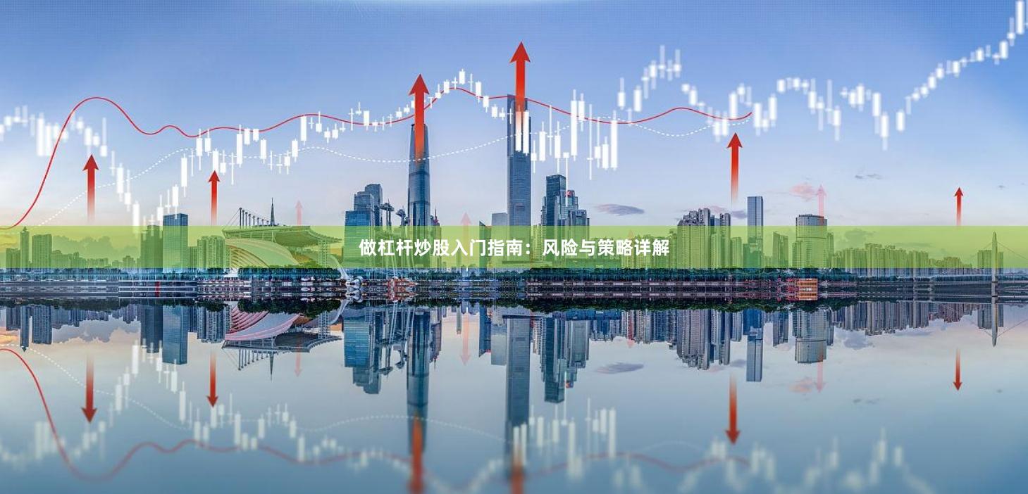 做杠杆炒股入门指南：风险与策略详解